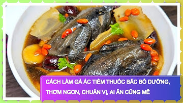 Cách Làm Gà Ác Tiềm Thuốc Bắc Bổ Dưỡng, Thơm Ngon, Chuẩn Vị, Ai Ăn Cũng Mê