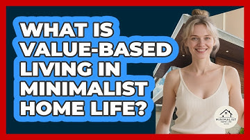 What Is Value-based Living In Minimalist Home Life? - Minimalist Home Life