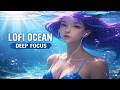 Ultimate Ocean Focus 🌊 Lofi Beats for Deep Work