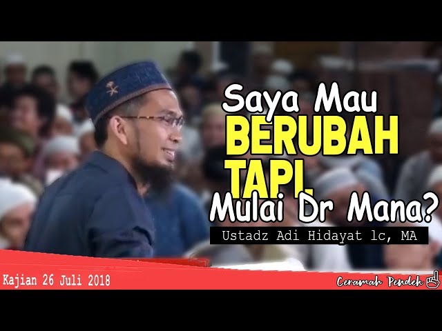 Saya Mau Berubah Tapi Mulai Dari Mana? ||  Ustadz Adi Hidayat Lc MA class=