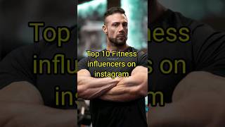 Top 10 Male Fitness Influencers On Instagram