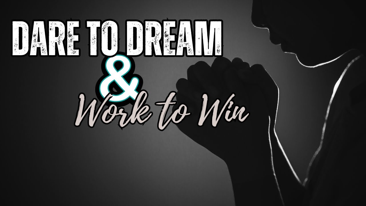 Dare to Dream &amp; Work to Win - YouTube