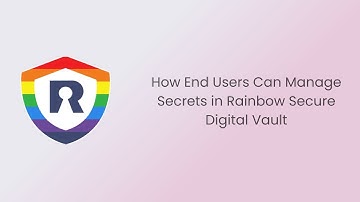How End Users Can Manage Secrets in Rainbow Secure Digital Vault