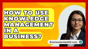 How To Use Knowledge Management In A Business? - BusinessGuide360.com
