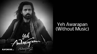 Yeh Awarapan Without Music Vocals Only Arijit Singh Awarapan 2 Raymuse