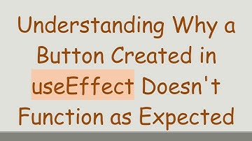 Understanding Why a Button Created in useEffect Doesn