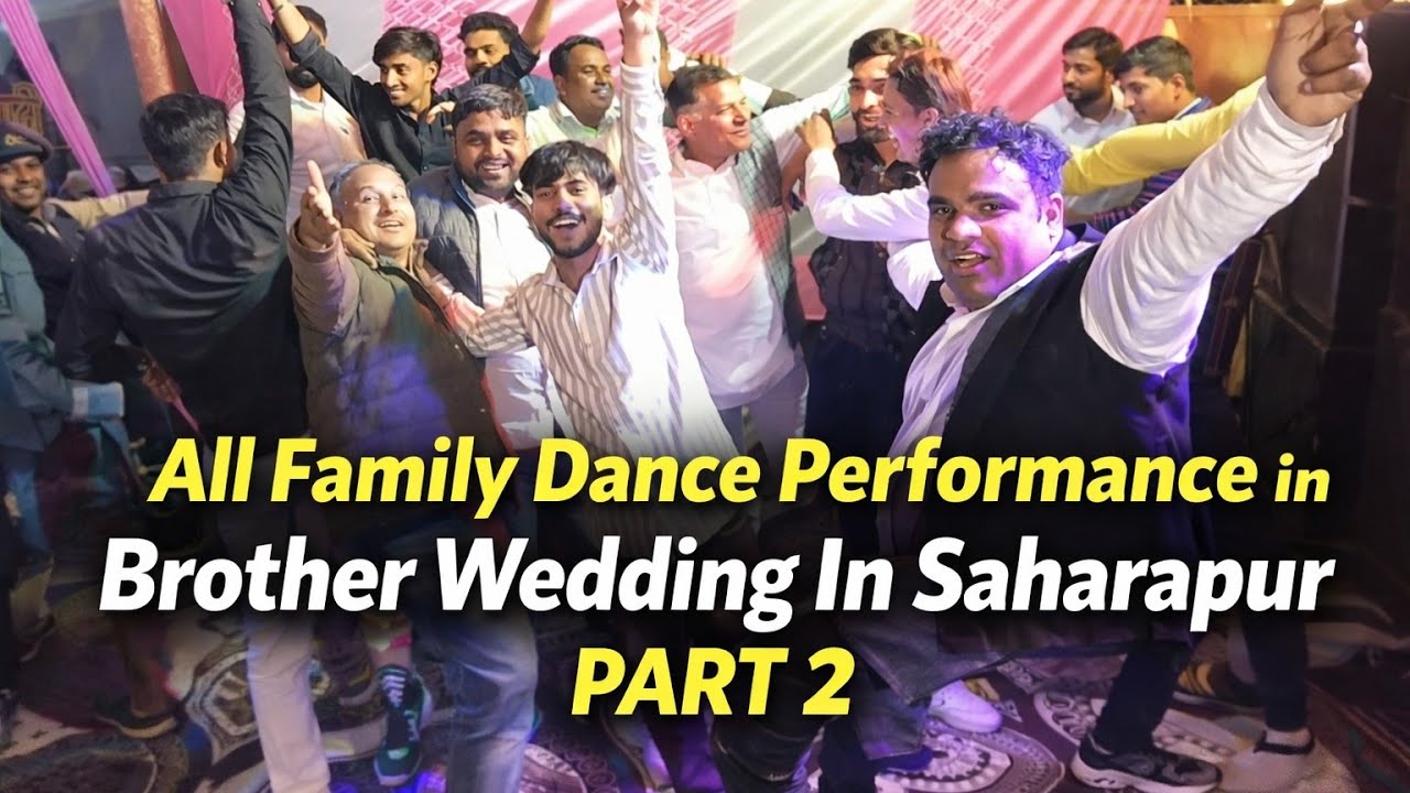 All Family Dance Performance In Brother Wedding In Saharanpur Part 2 Uttar Pradesh 😍 Shaadi Vlog 
