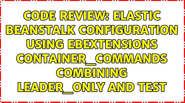 Elastic Beanstalk configuration using ebextensions container_commands combining leader_only and...