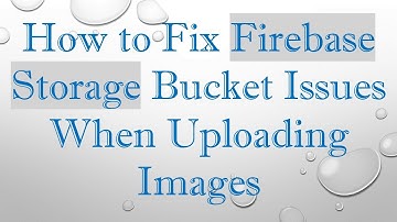 How to Fix Firebase Storage Bucket Issues When Uploading Images