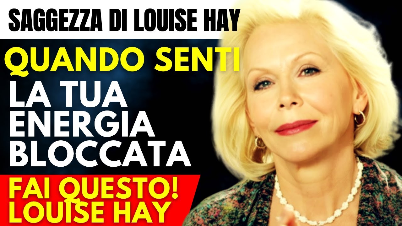 QUANDO SENTI LA TUA ENERGIA BLOCCATA, FAI QUESTO! LOUISE HAY