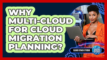 Why Multi-Cloud For Cloud Migration Planning? - Cloud Stack Studio