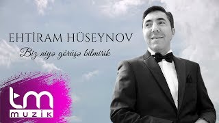 Ehtiram Hüseynov - Biz niyə görüşə bilmirik axı Resimi