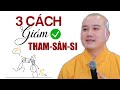 Áp dụng 3 cách này để giảm Tham Sân Si rất hay, nghe 1 lần là làm được - Vấn đáp Thầy Thích Pháp Hòa