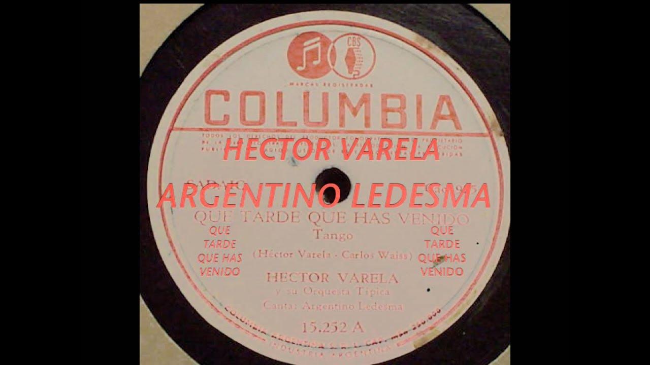 QUE TARDE QUE HAS VENIDO-HECTOR VARELA-ARGENTINO LEDESMA QUE TARDE QUE HAS VENIDO-HECTOR VARELA-ARGENTINO LEDESMA