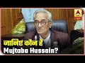 All you need to know about mujtaba hussain  abp news