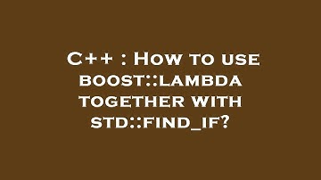 C++ : How to use boost::lambda together with std::find_if?