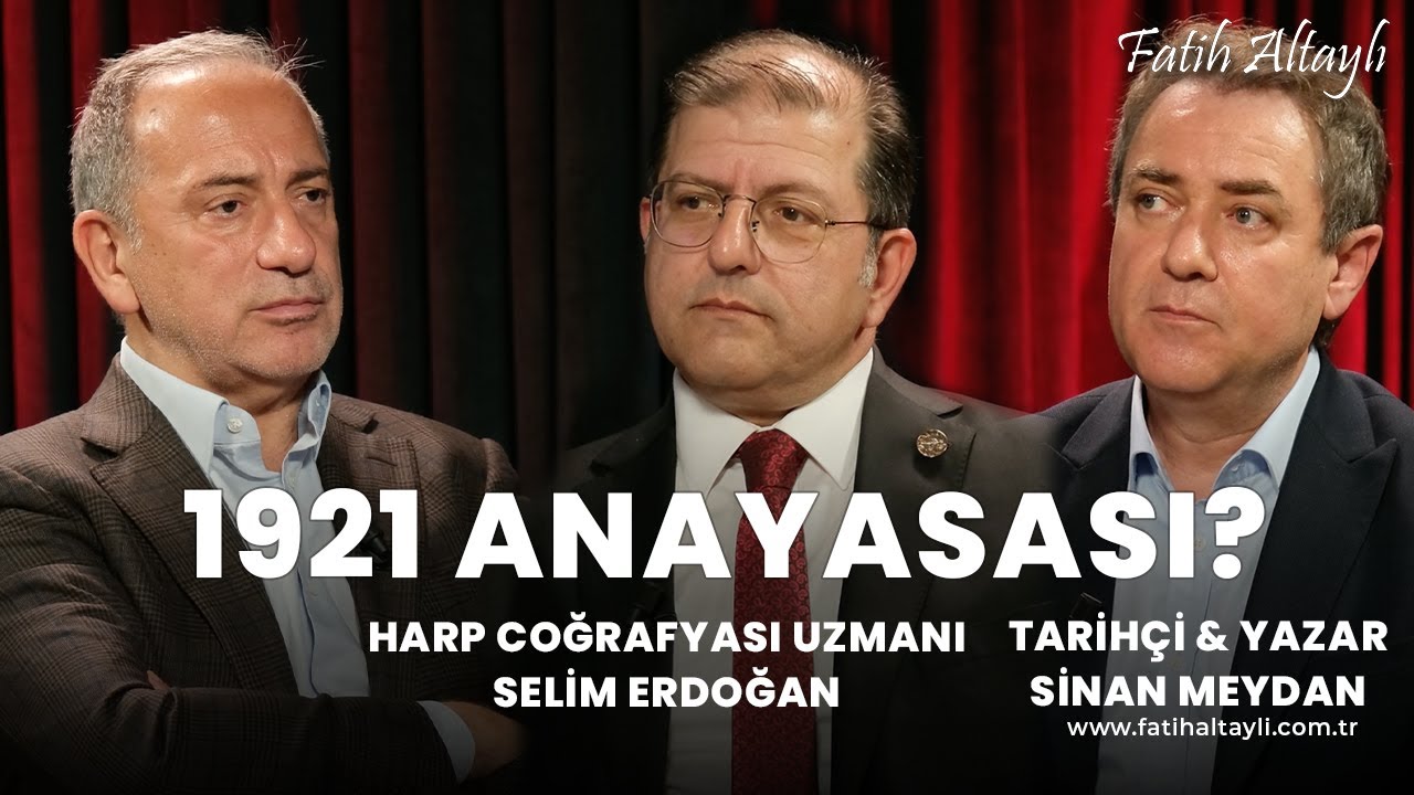 1921 Anayasası? Harp Coğrafyası Uzmanı Selim Erdoğan & Tarihçi - Yazar Sinan Meydan & Fatih Altaylı