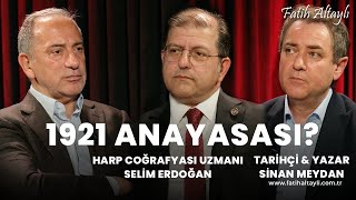 1921 Anayasası? Harp Coğrafyası Uzmanı Selim Erdoğan & Tarihçi  Yazar Sinan Meydan & Fatih Altaylı