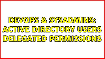 DevOps & SysAdmins: Active Directory Users Delegated Permissions (2 Solutions!!)