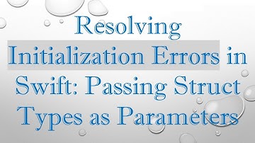 Resolving Initialization Errors in Swift: Passing Struct Types as Parameters