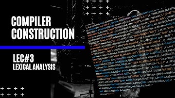 Compiler Construction Lec#3 | Lexical Analysis