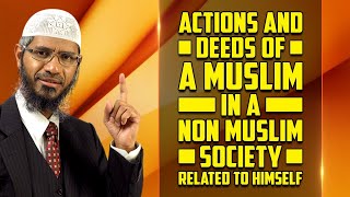 Actions and Deeds of a Muslim in a Non Muslim Society Related to himself - Dr Zakir Naik