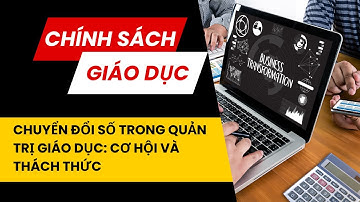 Chuyển đổi số trong quản trị giáo dục: Cơ hội và thách thức