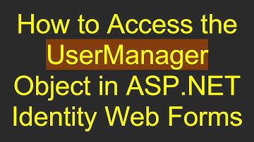 How to Access the UserManager Object in ASP.NET Identity Web Forms