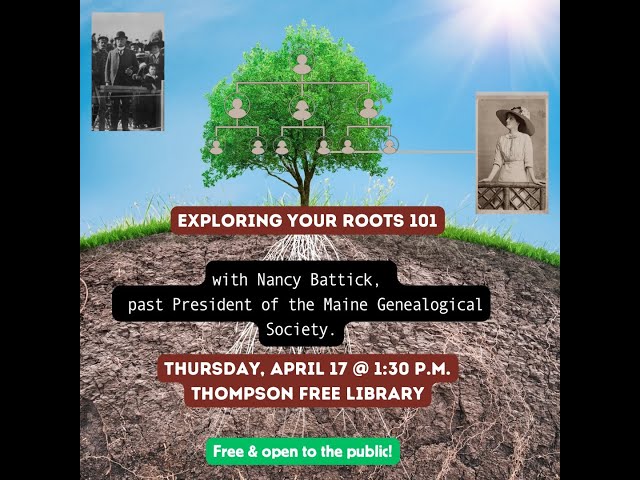 If you’ve ever watched Finding Your Roots on PBS, you’ve probably wondered who your ancestors were, how to go about finding them, and what terms like “once removed”, pedigree charts, or vital records mean? Join Nancy Battick for “Exploring Your Roots 101” when she’ll give you clues to start searching your own family roots. Nancy is a past president of the Maine Genealogical Society, author of the Family Discoverer column in the Piscataquis Observer, and an experienced genealogist. She’ll offer tips and distribute a handy primer to help you begin your genealogical journey.