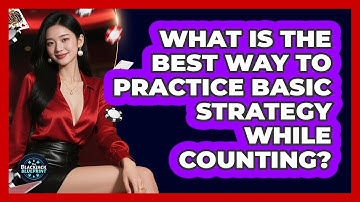 What Is The Best Way To Practice Basic Strategy While Counting?