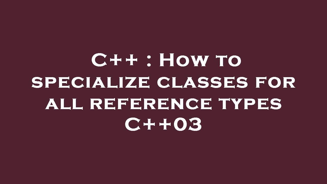 C++ : How to specialize classes for all reference types C++03 - YouTube