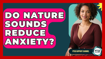Do Nature Sounds Reduce Anxiety? - PTSD Support Channel