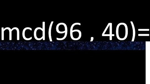mcd 96 y 40 , maximo comun divisor , como se halla , ejemplos