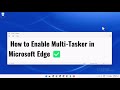 How to enable multi tasker in microsoft edge   tech pro advice