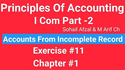 I com -2,Chap#1 Exe#11 ,Principles of Accounting Sohail Afzal  Book ,Accounts from incomplete Record