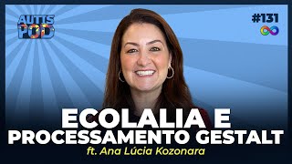 ECOLALIA E PROCESSAMENTO GESTALT - ft. Ana Lúcia Kozonara | AutisPod Especial SP #131