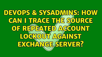 DevOps & SysAdmins: How can I trace the source of repeated account lockout against Exchange server?