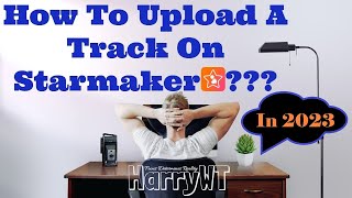 How to Upload a Track on StarMaker In 2023? - DETAILED STEP BY STEP VIDEO