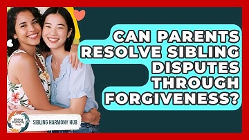 Can Parents Resolve Sibling Disputes Through Forgiveness? - Sibling Harmony Hub