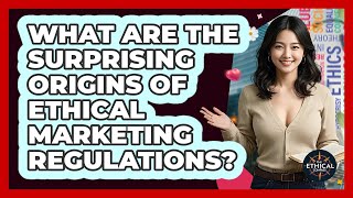 What Are The Surprising Origins Of Ethical Marketing Regulations? - The Ethical Compass