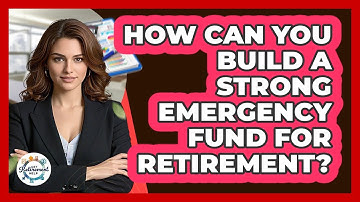 How Can You Build A Strong Emergency Fund For Retirement? - Get Retirement Help