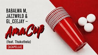 Babalwa M, JAZZWRLD & GL_Ceejay – Ama Cup (feat. Thukuthela) [Acapella]