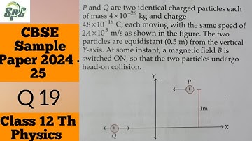 Q 19 P and Q are two identical charged particles each of mass 4× 10 ^-26 kg and #cbsesamplepaper2025