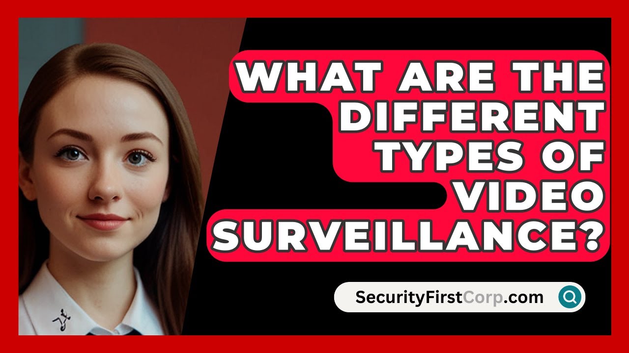 What Are The Different Types Of Video Surveillance? - SecurityFirstCorp.com