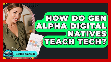 How Do Gen Alpha Digital Natives Teach Tech? - Gen Alpha Adventures