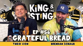 Grateful Bread | King and the Sting w/ Theo Von & Brendan Schaub #56