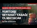 Almanya'da yurt dışı seyahat yasağı olmayacak - 29 Mart 2021 Oktan Erdikmen