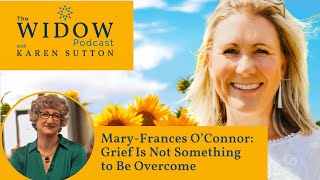 Mary-Frances O’Connor: Grief Is Not Something to Be Overcome
