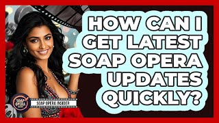 How Can I Get Latest Soap Opera Updates Quickly?