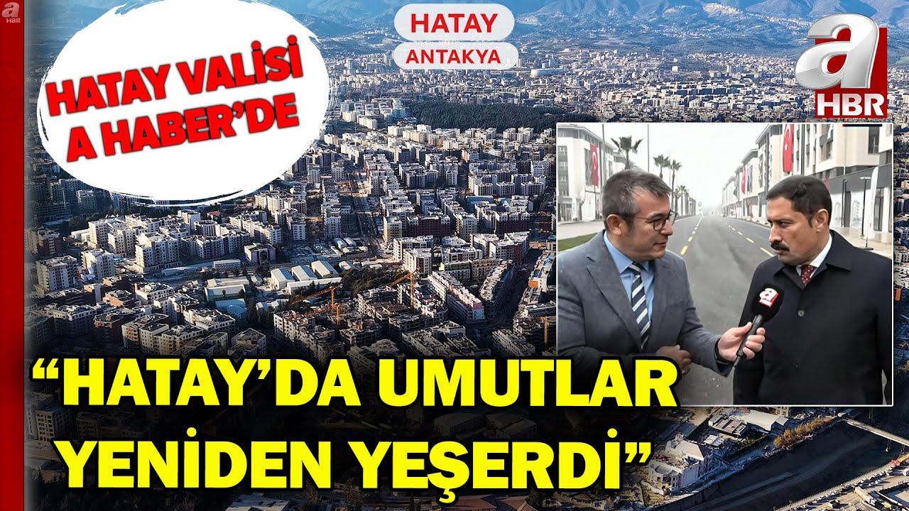 Hatay Valisi Mustafa Masatlı A Haber'de: Başkan Erdoğan Liderliğinde Hatay Küllerinden Doğdu